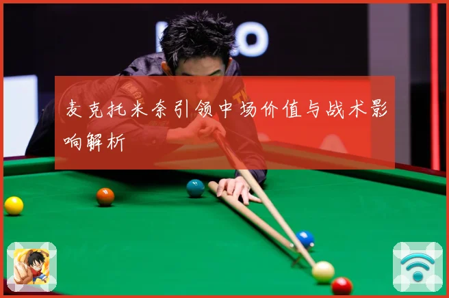 麦克托米奈引领中场价值与战术影响解析