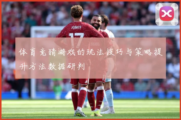 体育竞猜游戏的玩法技巧与策略提升方法数据研判