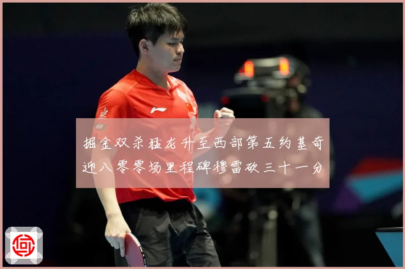 掘金双杀猛龙升至西部第五约基奇迎八零零场里程碑穆雷砍三十一分赛场复盘