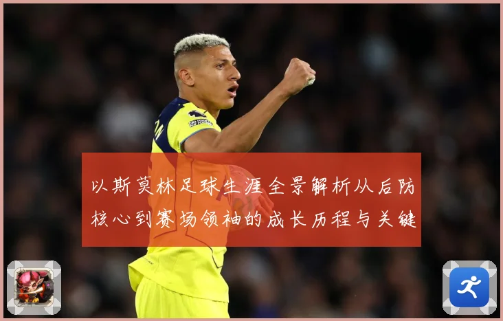 以斯莫林足球生涯全景解析从后防核心到赛场领袖的成长历程与关键挑战