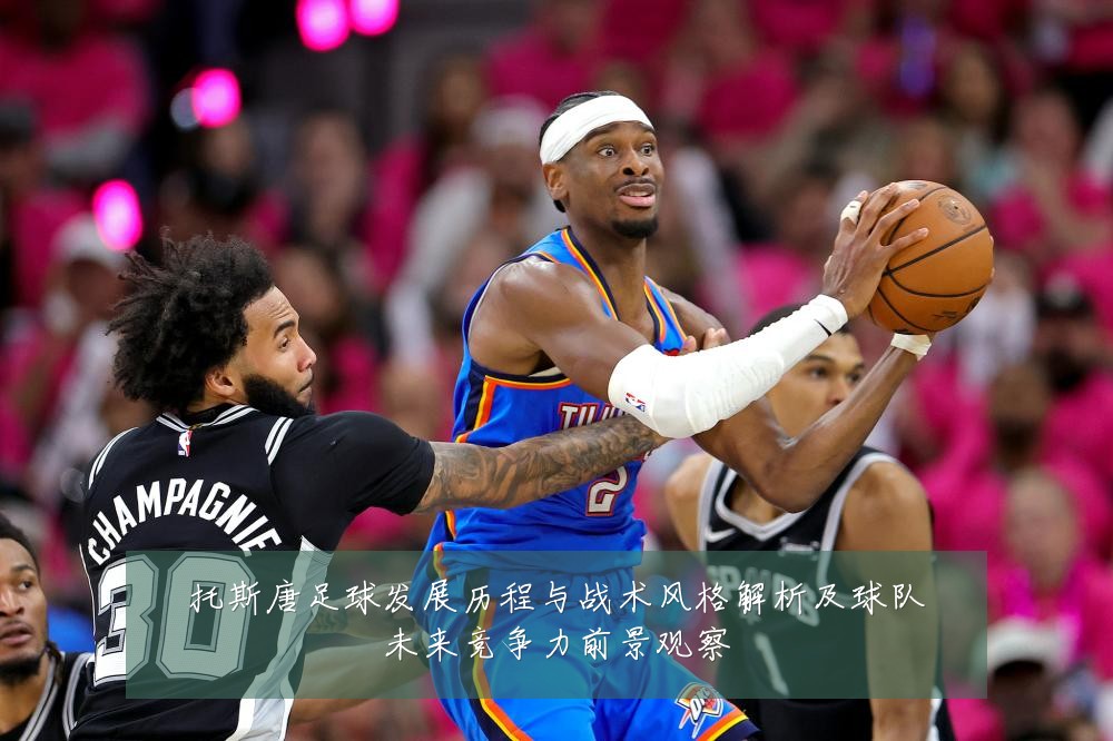 托斯唐足球发展历程与战术风格解析及球队未来竞争力前景观察