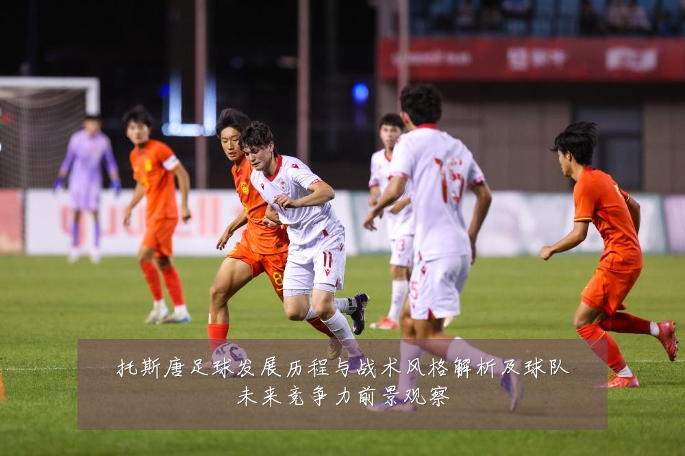 托斯唐足球发展历程与战术风格解析及球队未来竞争力前景观察