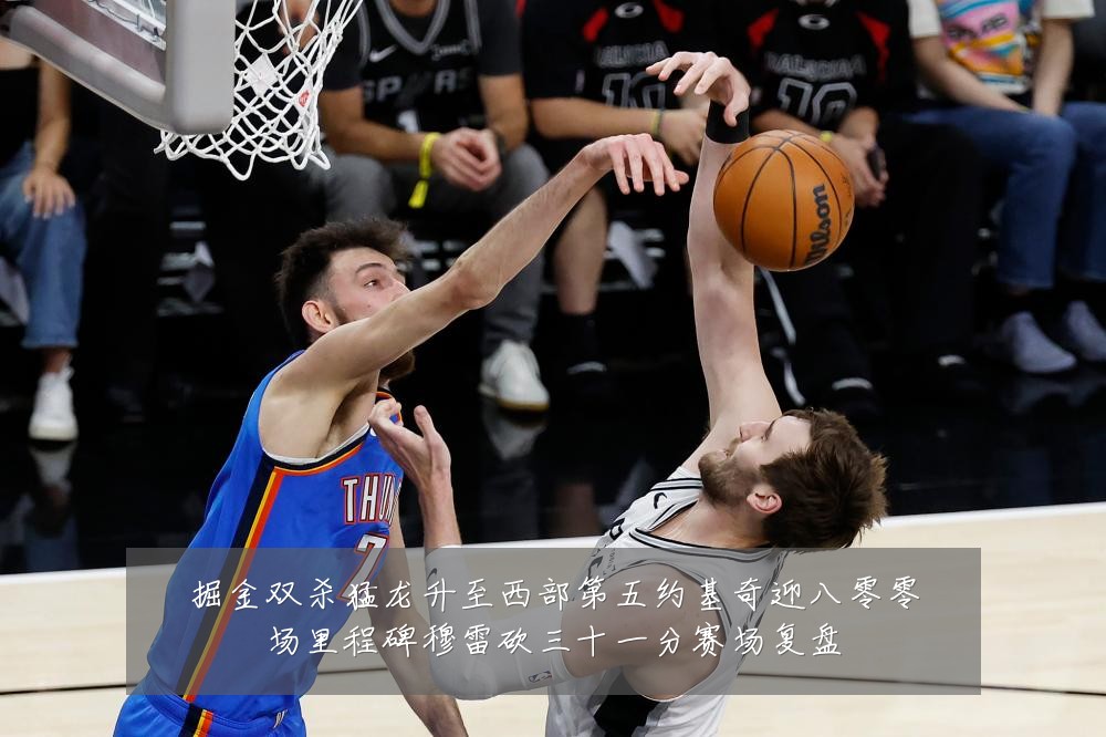 掘金双杀猛龙升至西部第五约基奇迎八零零场里程碑穆雷砍三十一分赛场复盘